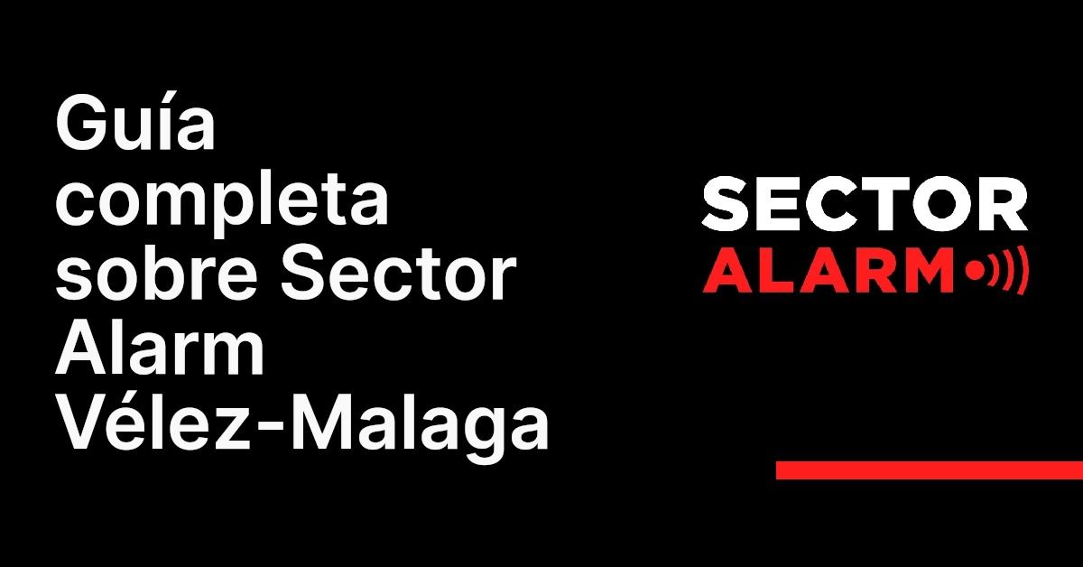 Guía completa sobre Sector Alarm Vélez-Malaga
